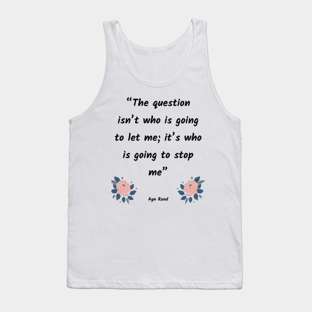 The question isn’t who is going to let me; it’s who is going to stop me Tank Top by Just Simple and Awesome